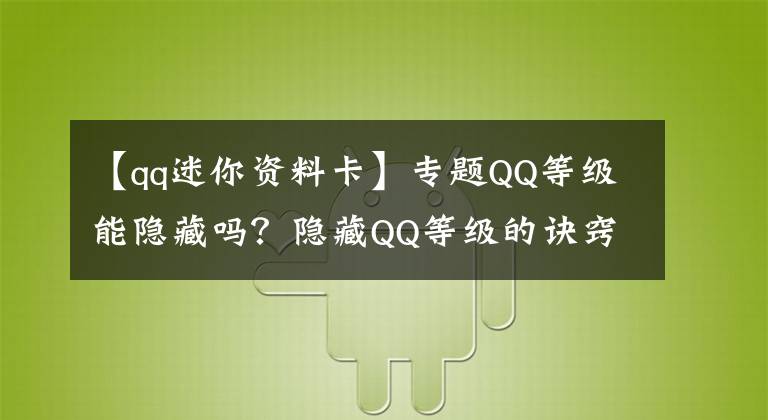 【qq迷你資料卡】專題QQ等級能隱藏嗎？隱藏QQ等級的訣竅！