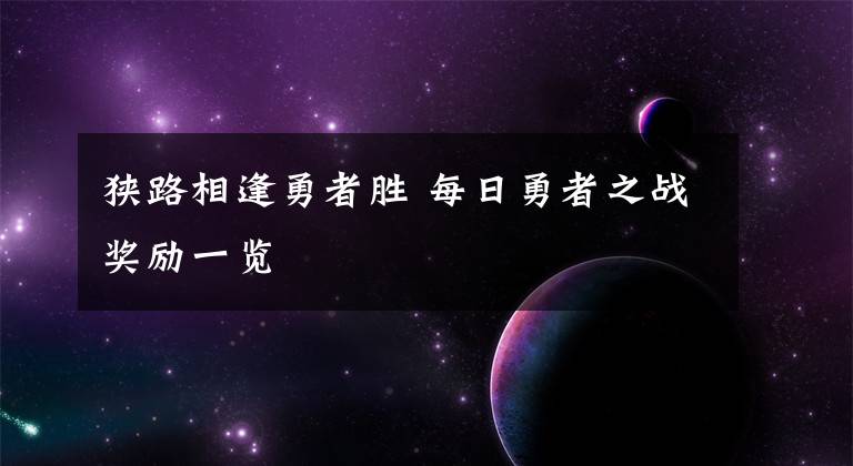 狹路相逢勇者勝 每日勇者之戰(zhàn)獎勵一覽