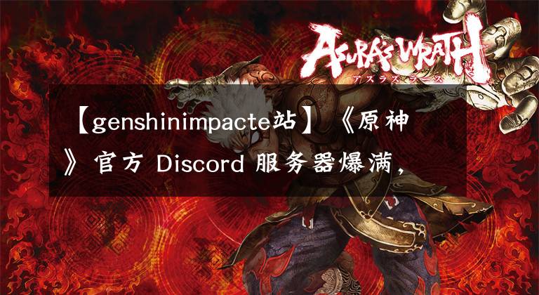 【genshinimpacte站】《原神》官方 Discord 服務(wù)器爆滿，已開(kāi)第二個(gè)服務(wù)器