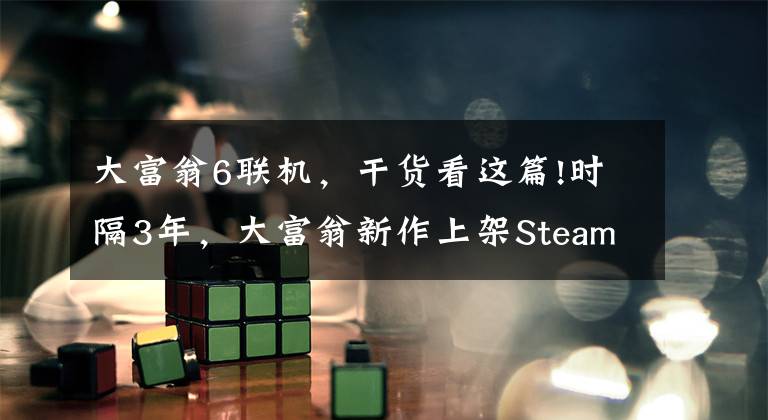 大富翁6聯(lián)機(jī)，干貨看這篇!時隔3年，大富翁新作上架Steam，童年經(jīng)典被噴成了垃圾游戲？