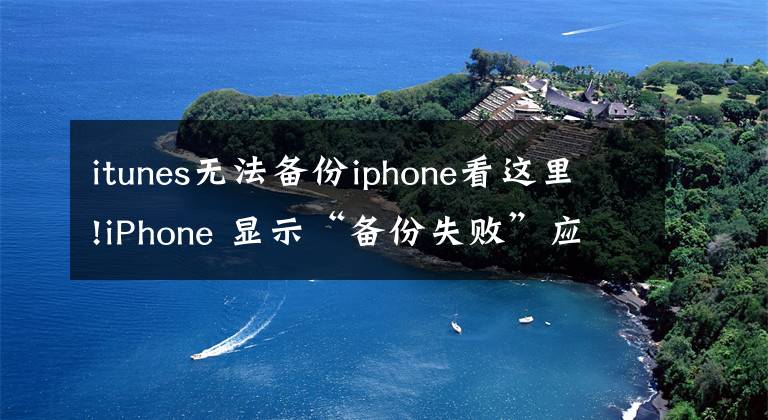 itunes無(wú)法備份iphone看這里!iPhone 顯示“備份失敗”應(yīng)如何解決？