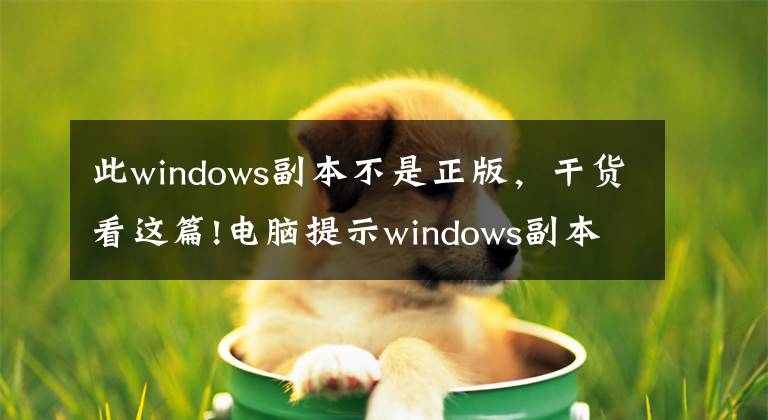 此windows副本不是正版，干貨看這篇!電腦提示windows副本不是正版解決步驟