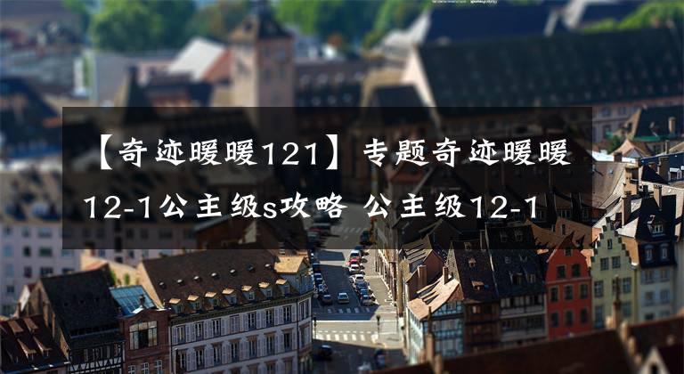 【奇跡暖暖121】專題奇跡暖暖12-1公主級s攻略 公主級12-1高分