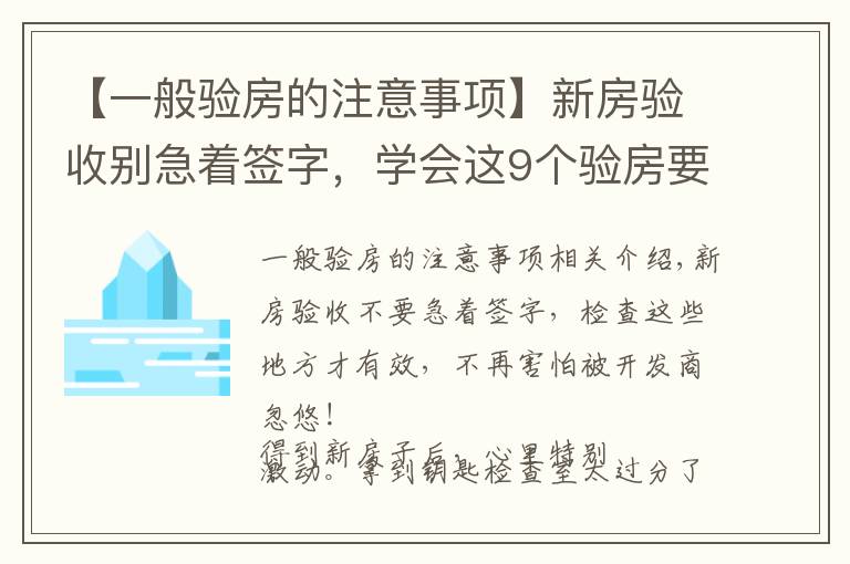 【一般驗(yàn)房的注意事項(xiàng)】新房驗(yàn)收別急著簽字，學(xué)會(huì)這9個(gè)驗(yàn)房要點(diǎn)，再也不怕被忽悠