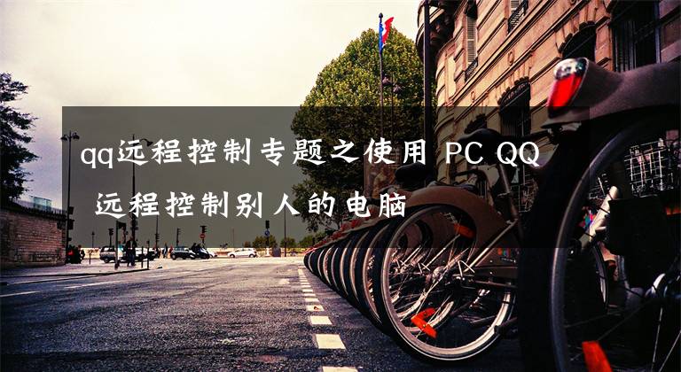 qq遠程控制專題之使用 PC QQ 遠程控制別人的電腦