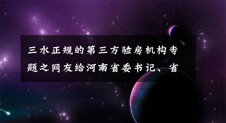 三水正規(guī)的第三方驗(yàn)房機(jī)構(gòu)專題之網(wǎng)友給河南省委書(shū)記、省長(zhǎng)留言獲回復(fù) 共計(jì)26條