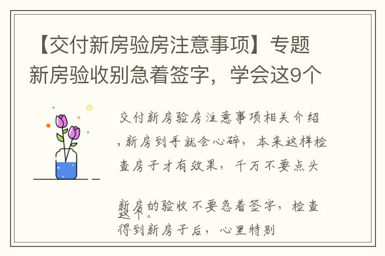 【交付新房驗房注意事項】專題新房驗收別急著簽字，學會這9個驗房要點，再也不怕被開發(fā)商忽悠