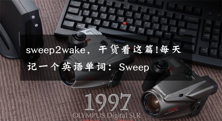 sweep2wake，干貨看這篇!每天記一個(gè)英語(yǔ)單詞：Sweep