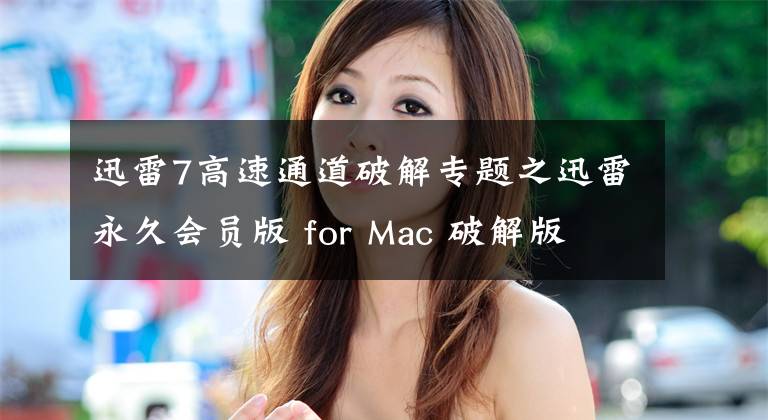 迅雷7高速通道破解專題之迅雷永久會員版 for Mac 破解版 免費使用會員離線加速功能