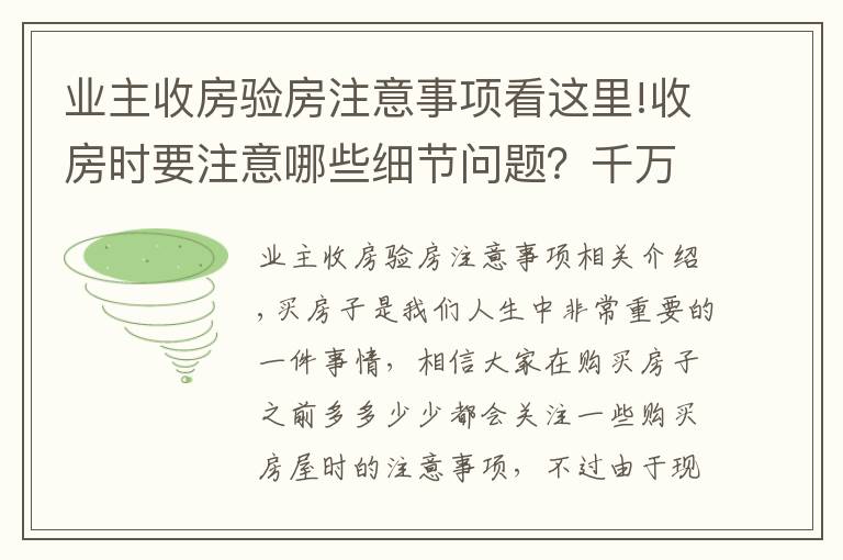 業(yè)主收房驗(yàn)房注意事項(xiàng)看這里!收房時(shí)要注意哪些細(xì)節(jié)問(wèn)題？千萬(wàn)別忘了