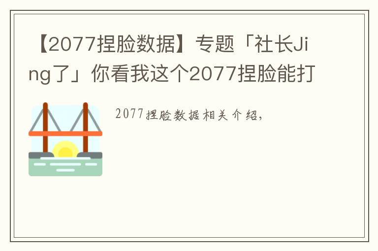 【2077捏臉數(shù)據(jù)】專題「社長Jing了」你看我這個2077捏臉能打幾分