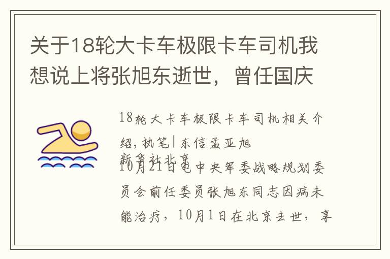 關(guān)于18輪大卡車極限卡車司機(jī)我想說上將張旭東逝世，曾任國慶70周年閱兵聯(lián)合指揮部副總指揮