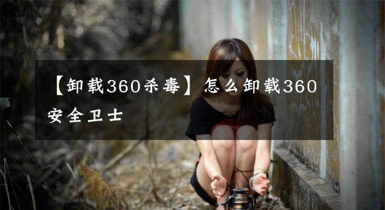 【卸載360殺毒】怎么卸載360安全衛(wèi)士