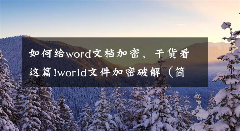 如何給word文檔加密，干貨看這篇!world文件加密破解（簡單方法）