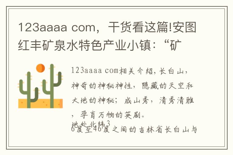 123aaaa com，干貨看這篇!安圖紅豐礦泉水特色產業(yè)小鎮(zhèn)：“礦泉夢”在“吉林好水”中沁潤