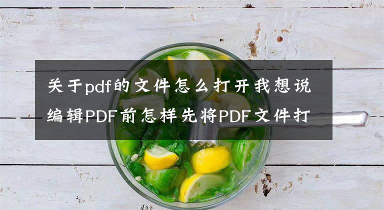 關(guān)于pdf的文件怎么打開我想說編輯PDF前怎樣先將PDF文件打開