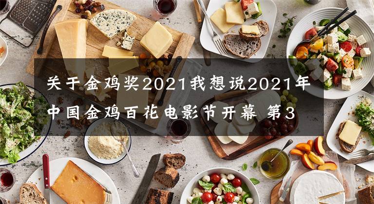 關(guān)于金雞獎(jiǎng)2021我想說2021年中國(guó)金雞百花電影節(jié)開幕 第34屆中國(guó)電影金雞獎(jiǎng)提名者受表彰