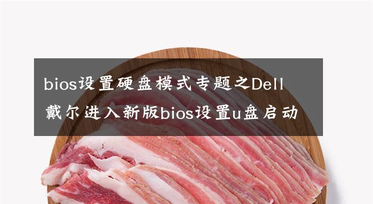 bios設(shè)置硬盤模式專題之Dell戴爾進入新版bios設(shè)置u盤啟動教程