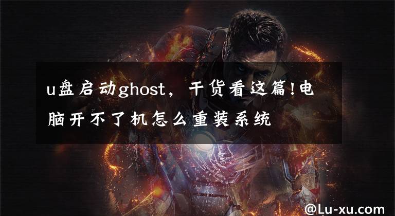 u盤啟動ghost，干貨看這篇!電腦開不了機怎么重裝系統(tǒng)