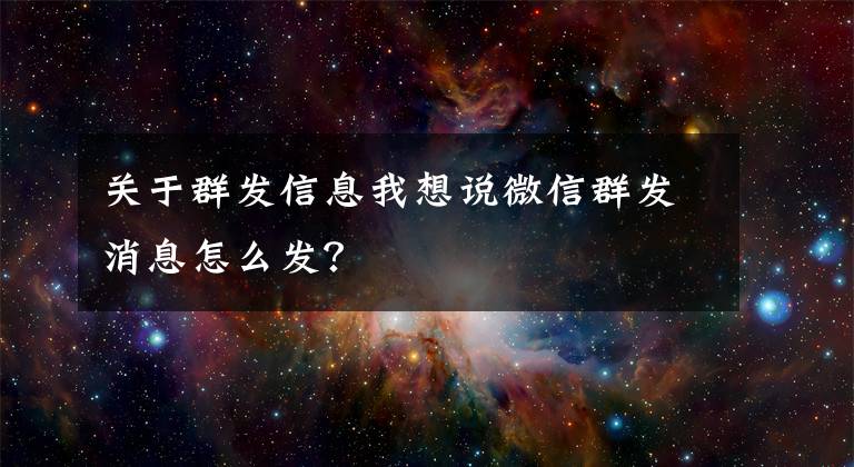 關(guān)于群發(fā)信息我想說微信群發(fā)消息怎么發(fā)？