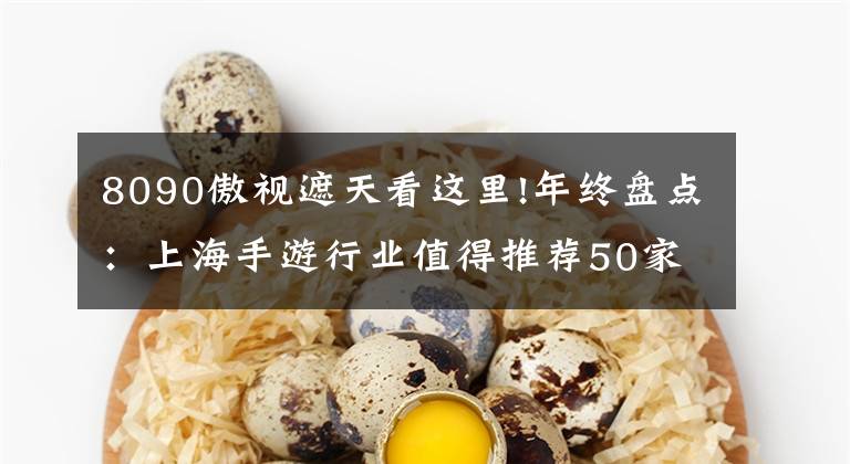 8090傲視遮天看這里!年終盤點(diǎn)：上海手游行業(yè)值得推薦50家公司（下）