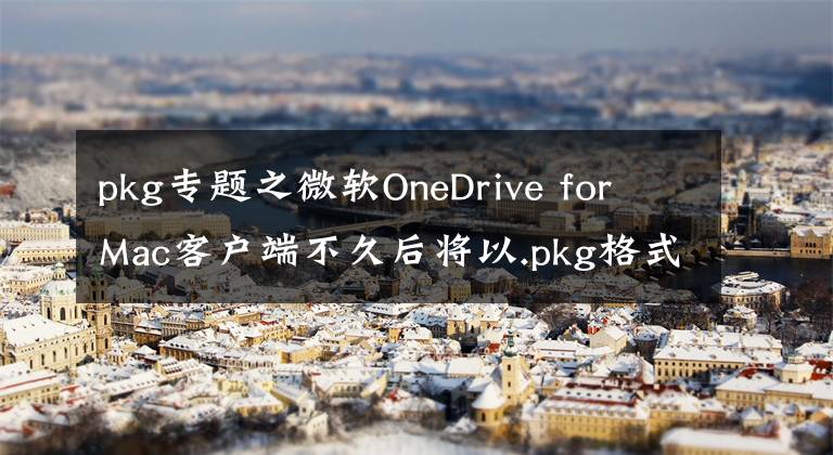 pkg專題之微軟OneDrive for Mac客戶端不久后將以.pkg格式提供