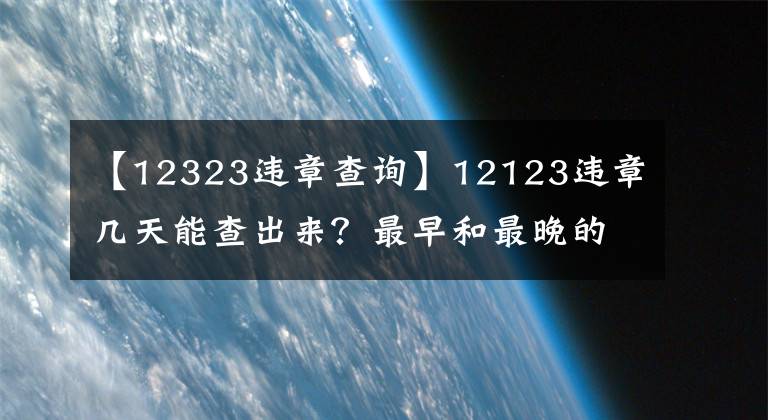 【12323違章查詢】12123違章幾天能查出來？最早和最晚的差距，確實很大