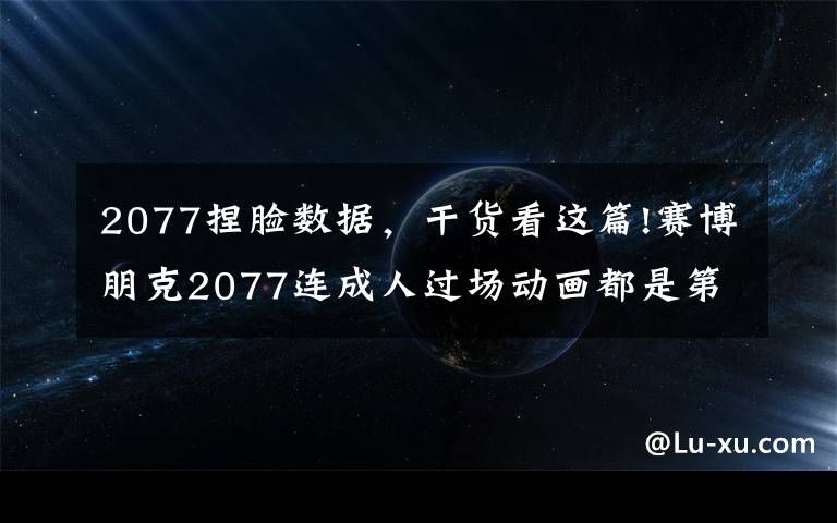 2077捏臉數(shù)據(jù)，干貨看這篇!賽博朋克2077連成人過場動畫都是第一人稱！玩家：如果選女的呢？