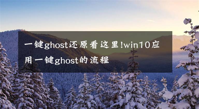 一鍵ghost還原看這里!win10應(yīng)用一鍵ghost的流程