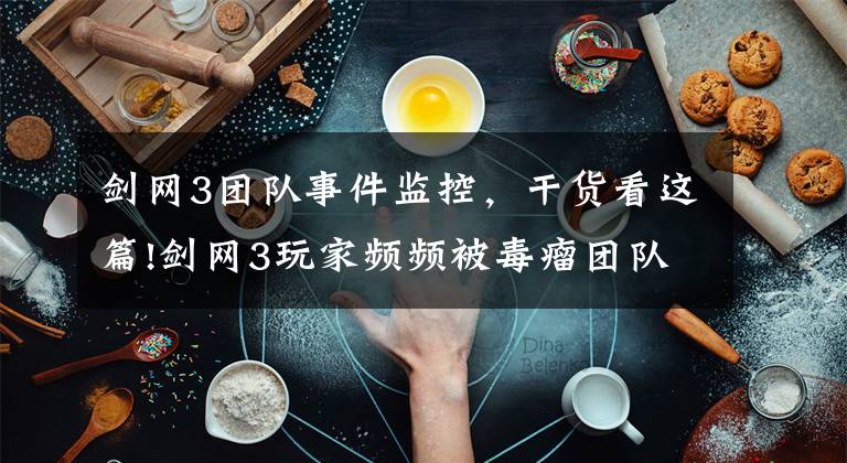 劍網(wǎng)3團隊事件監(jiān)控，干貨看這篇!劍網(wǎng)3玩家頻頻被毒瘤團隊打擊，劍網(wǎng)3官方終于回應(yīng)了