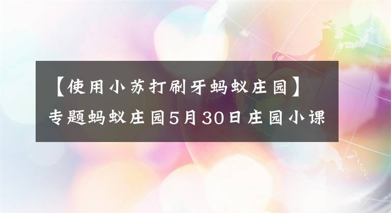 【使用小蘇打刷牙螞蟻莊園】專題螞蟻莊園5月30日莊園小課堂答案 螞蟻莊園小課堂5.30最新答案分享