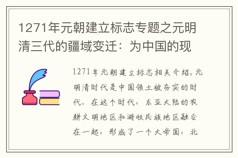 1271年元朝建立標(biāo)志專題之元明清三代的疆域變遷：為中國(guó)的現(xiàn)代的版圖奠定立下了汗馬功勞