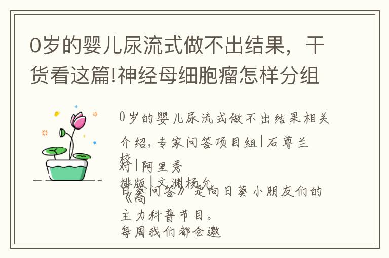 0歲的嬰兒尿流式做不出結(jié)果，干貨看這篇!神經(jīng)母細(xì)胞瘤怎樣分組？什么情況下需要移植？閆杰主任告訴你答案 | 向日葵問答