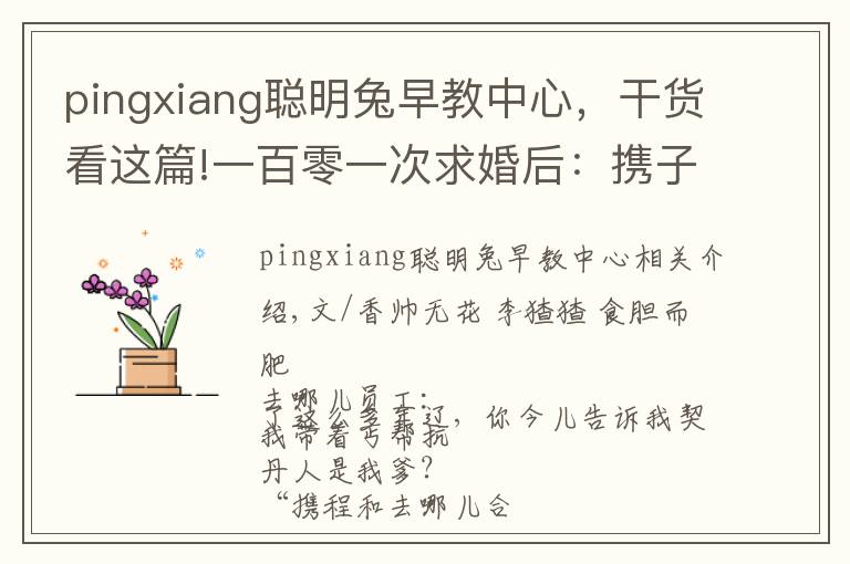 pingxiang聰明兔早教中心，干貨看這篇!一百零一次求婚后：攜子之手去遠方 |香帥的金融江湖