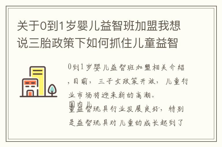 關(guān)于0到1歲嬰兒益智班加盟我想說三胎政策下如何抓住兒童益智玩具加盟的商機