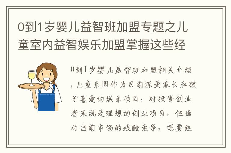 0到1歲嬰兒益智班加盟專題之兒童室內(nèi)益智娛樂加盟掌握這些經(jīng)營(yíng)細(xì)節(jié)不愁沒有前景