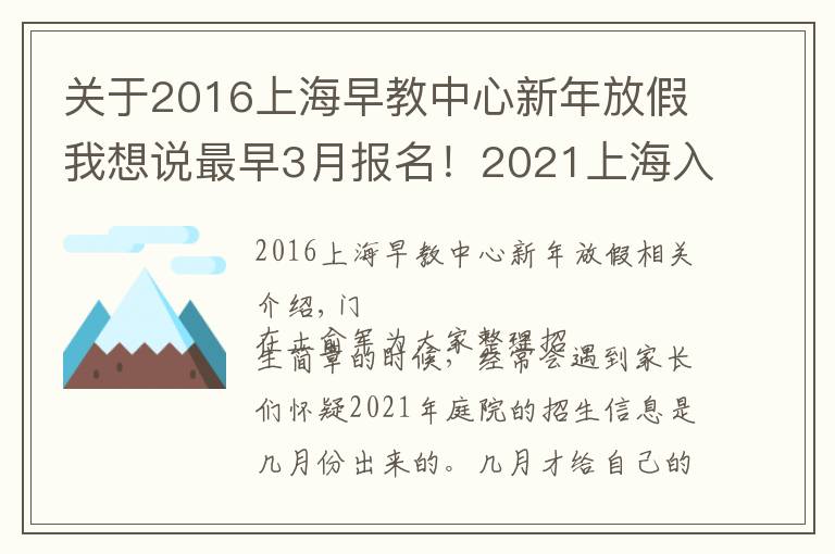 關(guān)于2016上海早教中心新年放假我想說(shuō)最早3月報(bào)名！2021上海入園全年時(shí)間線匯總！9大關(guān)鍵節(jié)點(diǎn)