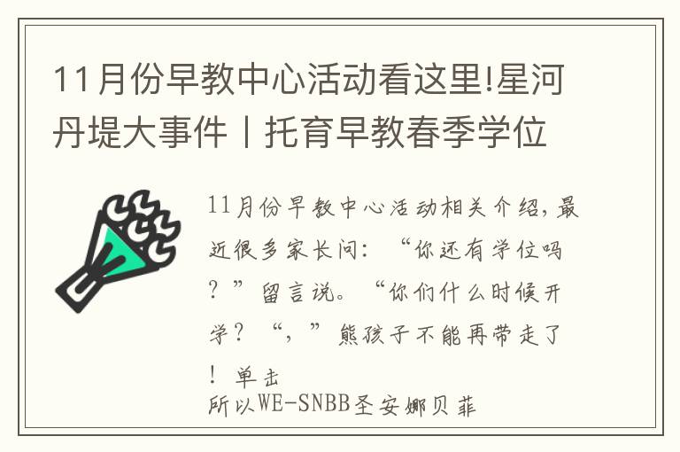 11月份早教中心活動看這里!星河丹堤大事件丨托育早教春季學(xué)位火熱預(yù)約中，超多福利精彩不斷