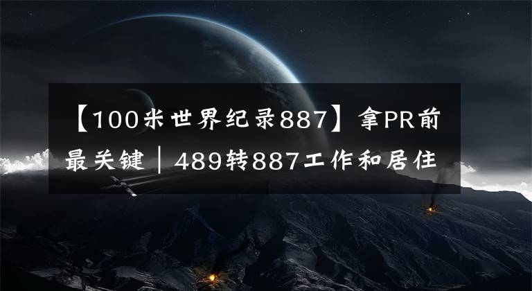 【100米世界紀錄887】拿PR前最關(guān)鍵｜489轉(zhuǎn)887工作和居住“錯題集”，491轉(zhuǎn)191問題