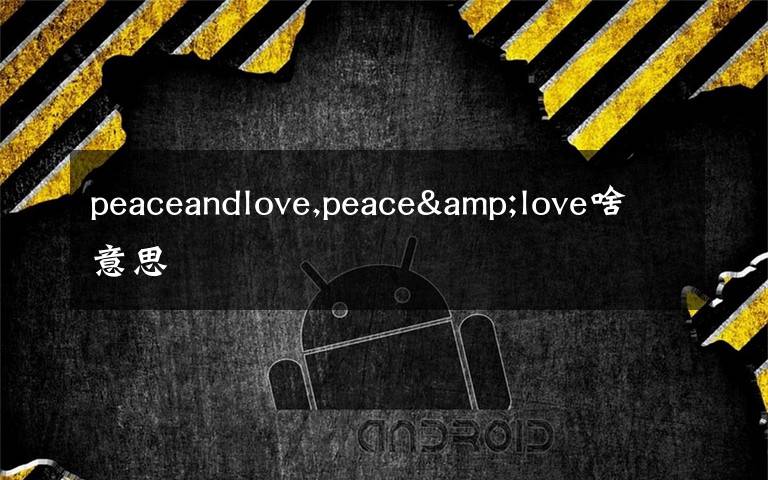 peaceandlove,peace&love啥意思