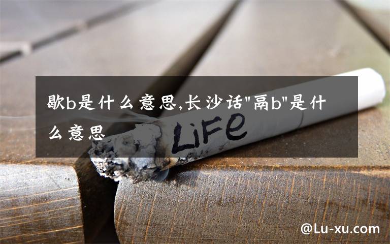 歇b是什么意思,長沙話