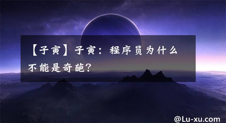 【子寅】子寅：程序員為什么不能是奇葩？