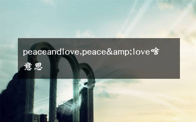 peaceandlove,peace&love啥意思