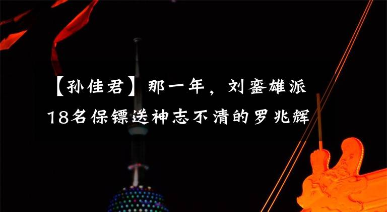 【孫佳君】那一年，劉鑾雄派18名保鏢送神志不清的羅兆輝返港，其中有何內(nèi)情