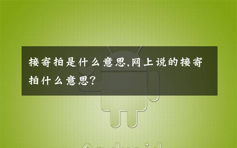 接寄拍是什么意思,網(wǎng)上說(shuō)的接寄拍什么意思？