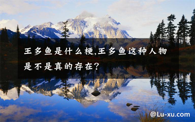 王多魚是什么梗,王多魚這種人物是不是真的存在？