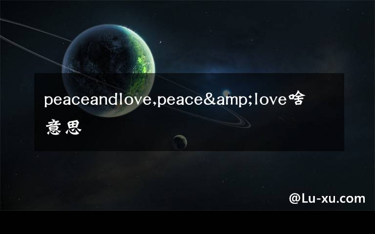 peaceandlove,peace&love啥意思