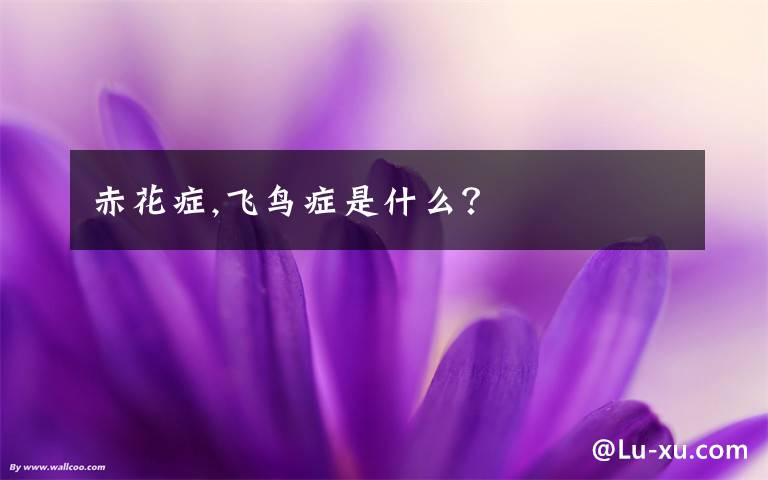 赤花癥,飛鳥癥是什么？