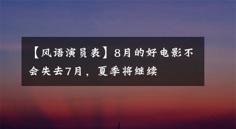 【風(fēng)語(yǔ)演員表】8月的好電影不會(huì)失去7月，夏季將繼續(xù)