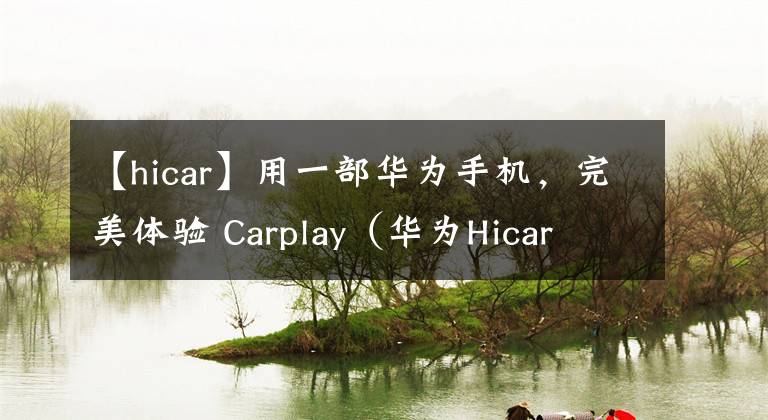 【hicar】用一部華為手機(jī)，完美體驗(yàn) Carplay（華為Hicar YYDS?。?> </div> <div   id=